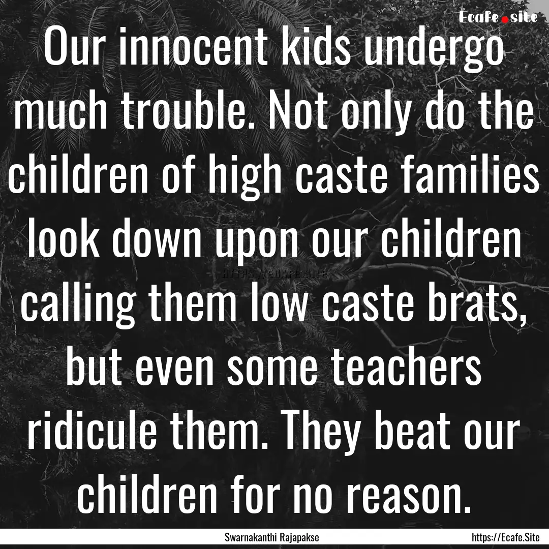 Our innocent kids undergo much trouble. Not.... : Quote by Swarnakanthi Rajapakse