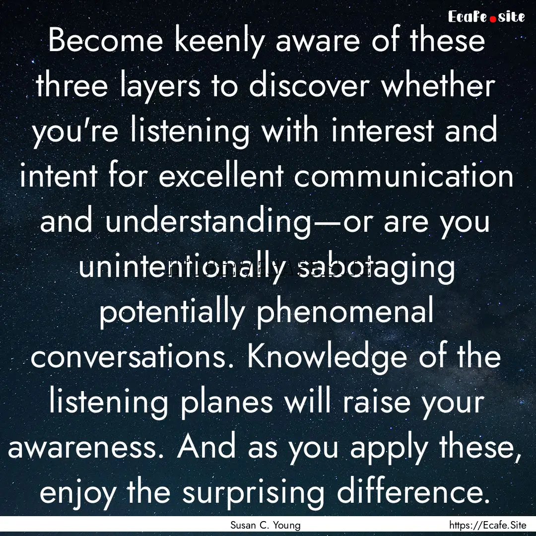 Become keenly aware of these three layers.... : Quote by Susan C. Young