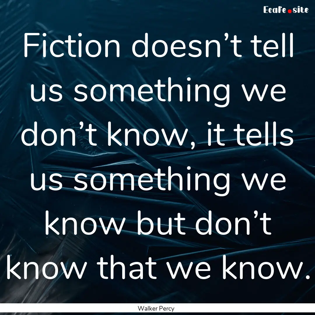 Fiction doesn’t tell us something we don’t.... : Quote by Walker Percy