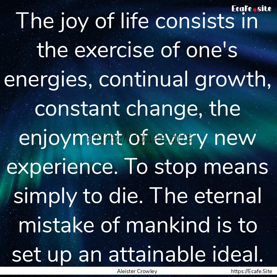 The joy of life consists in the exercise.... : Quote by Aleister Crowley