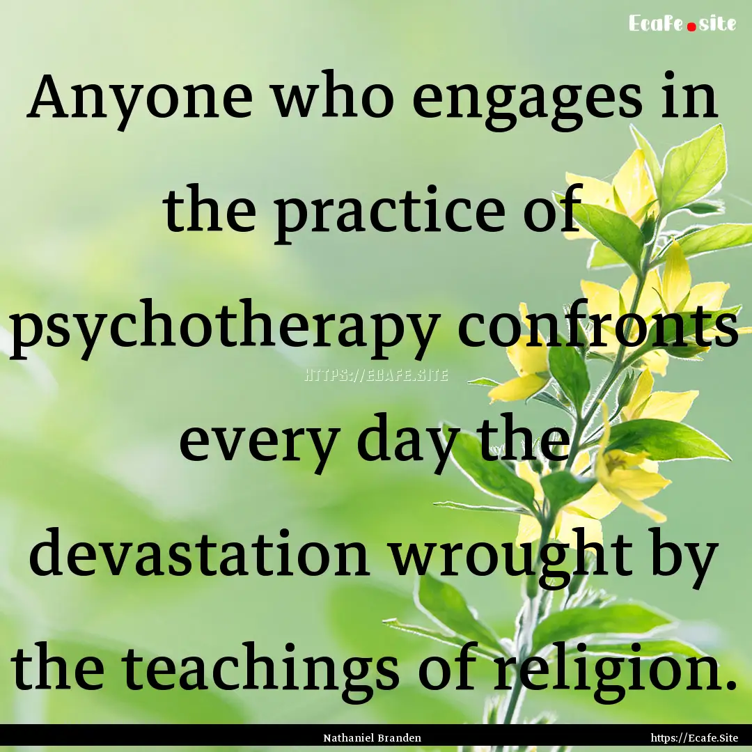 Anyone who engages in the practice of psychotherapy.... : Quote by Nathaniel Branden