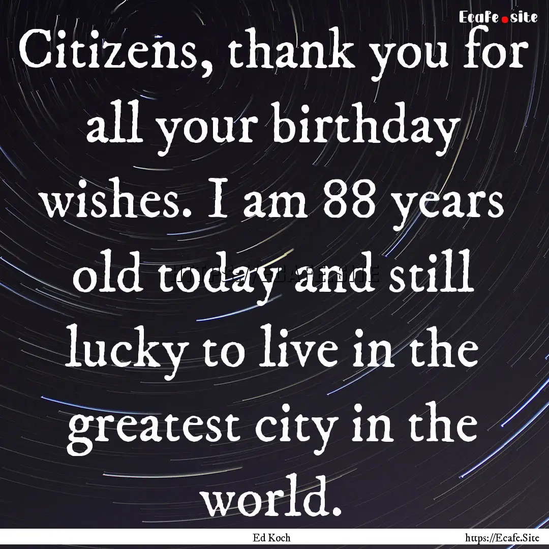 Citizens, thank you for all your birthday.... : Quote by Ed Koch