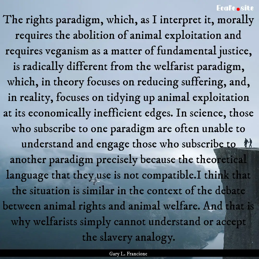 The rights paradigm, which, as I interpret.... : Quote by Gary L. Francione