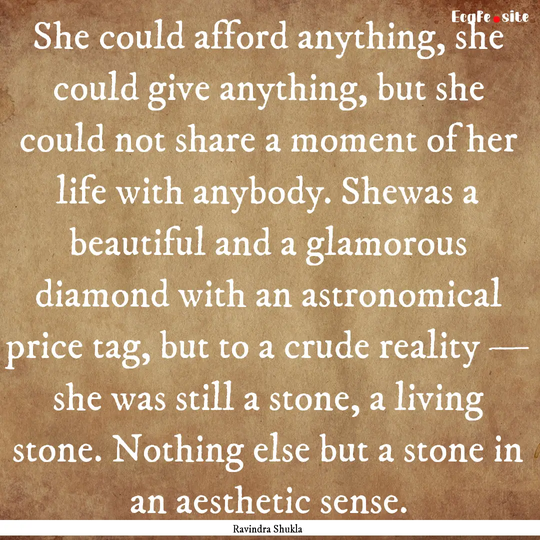 She could afford anything, she could give.... : Quote by Ravindra Shukla