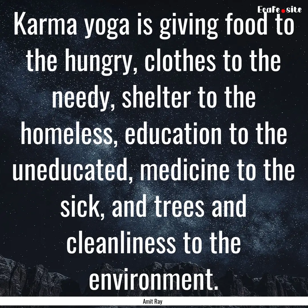 Karma yoga is giving food to the hungry,.... : Quote by Amit Ray