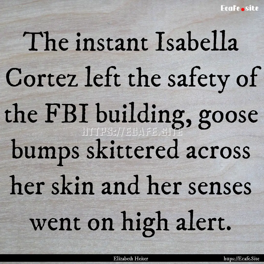 The instant Isabella Cortez left the safety.... : Quote by Elizabeth Heiter