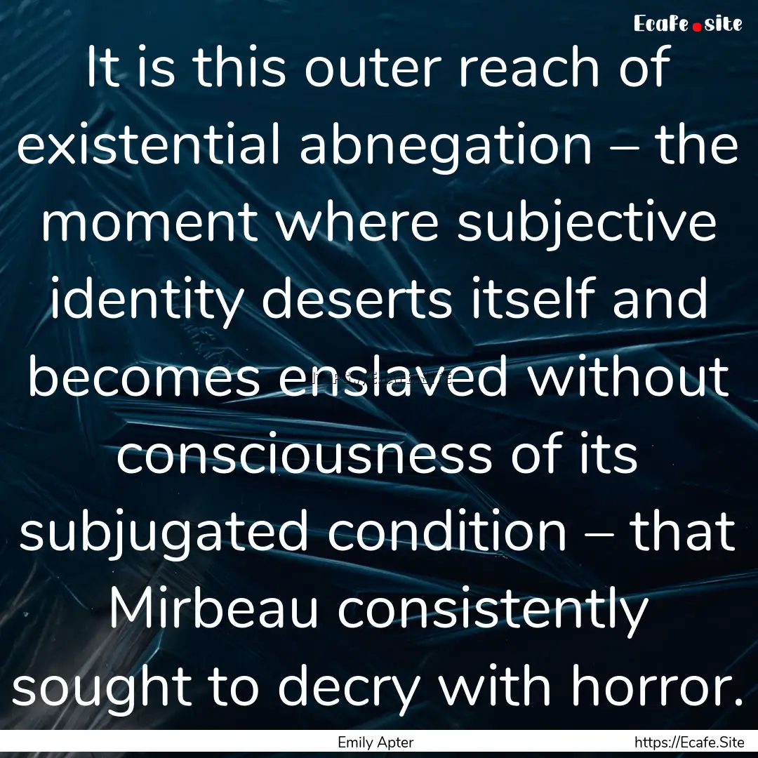 It is this outer reach of existential abnegation.... : Quote by Emily Apter