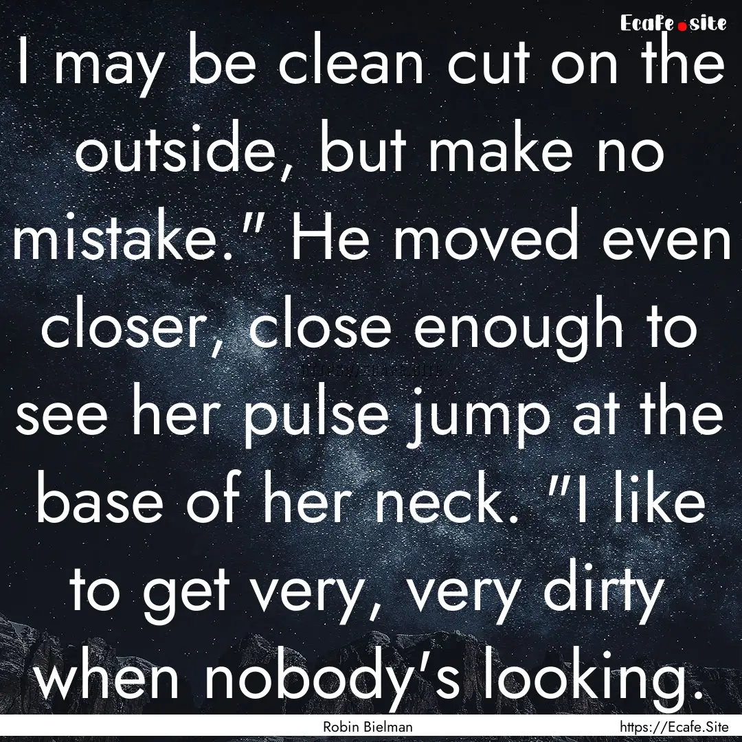 I may be clean cut on the outside, but make.... : Quote by Robin Bielman