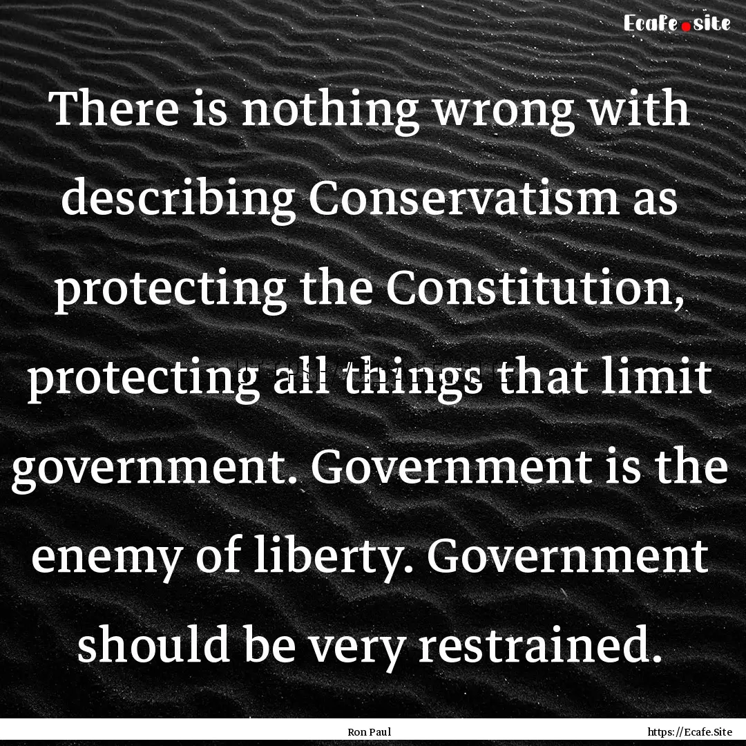 There is nothing wrong with describing Conservatism.... : Quote by Ron Paul