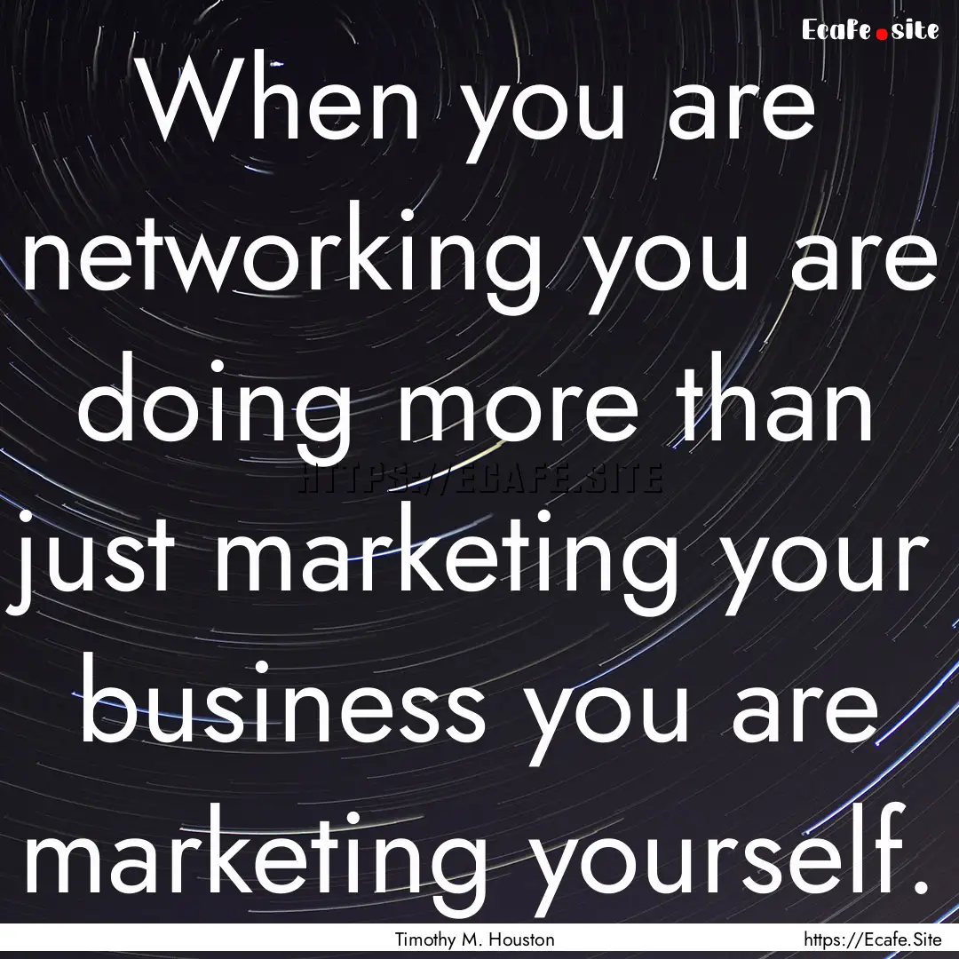 When you are networking you are doing more.... : Quote by Timothy M. Houston