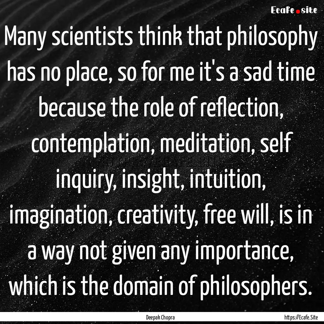 Many scientists think that philosophy has.... : Quote by Deepak Chopra