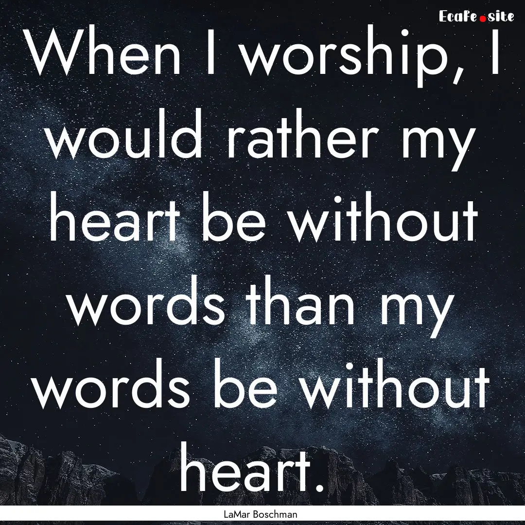 When I worship, I would rather my heart be.... : Quote by LaMar Boschman