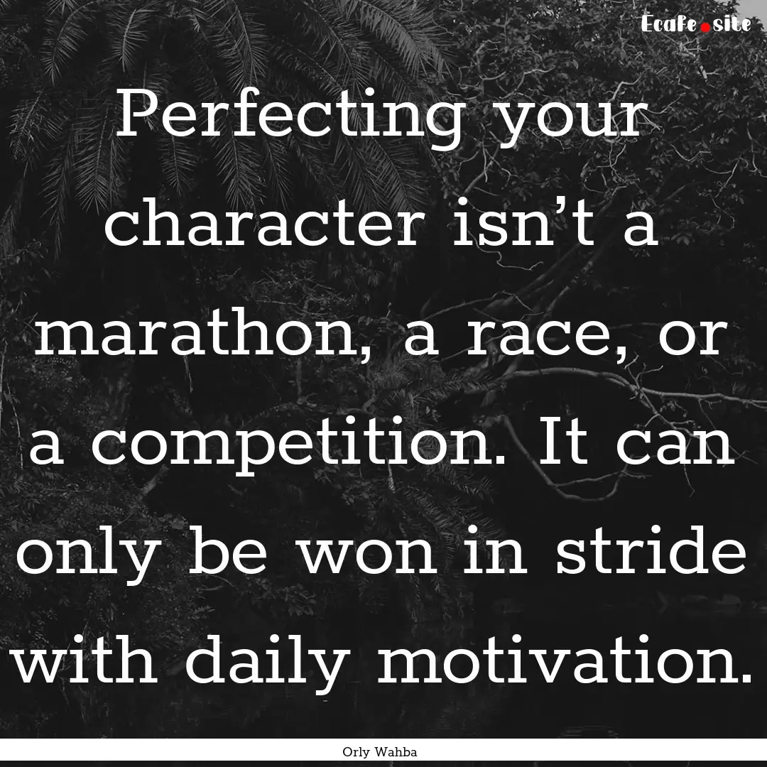 Perfecting your character isn’t a marathon,.... : Quote by Orly Wahba