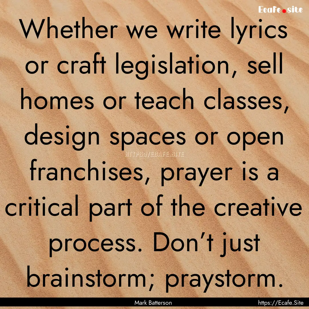 Whether we write lyrics or craft legislation,.... : Quote by Mark Batterson