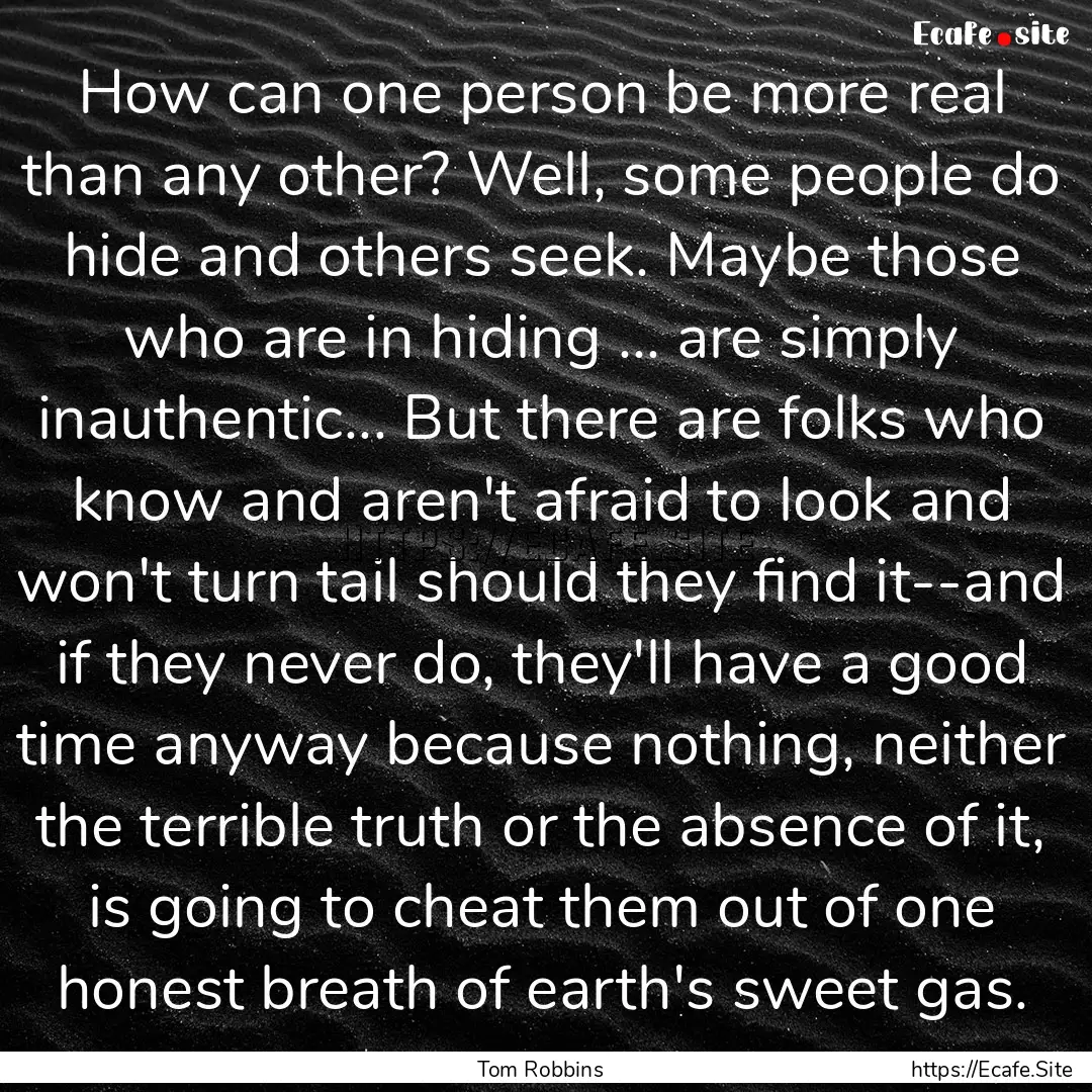 How can one person be more real than any.... : Quote by Tom Robbins