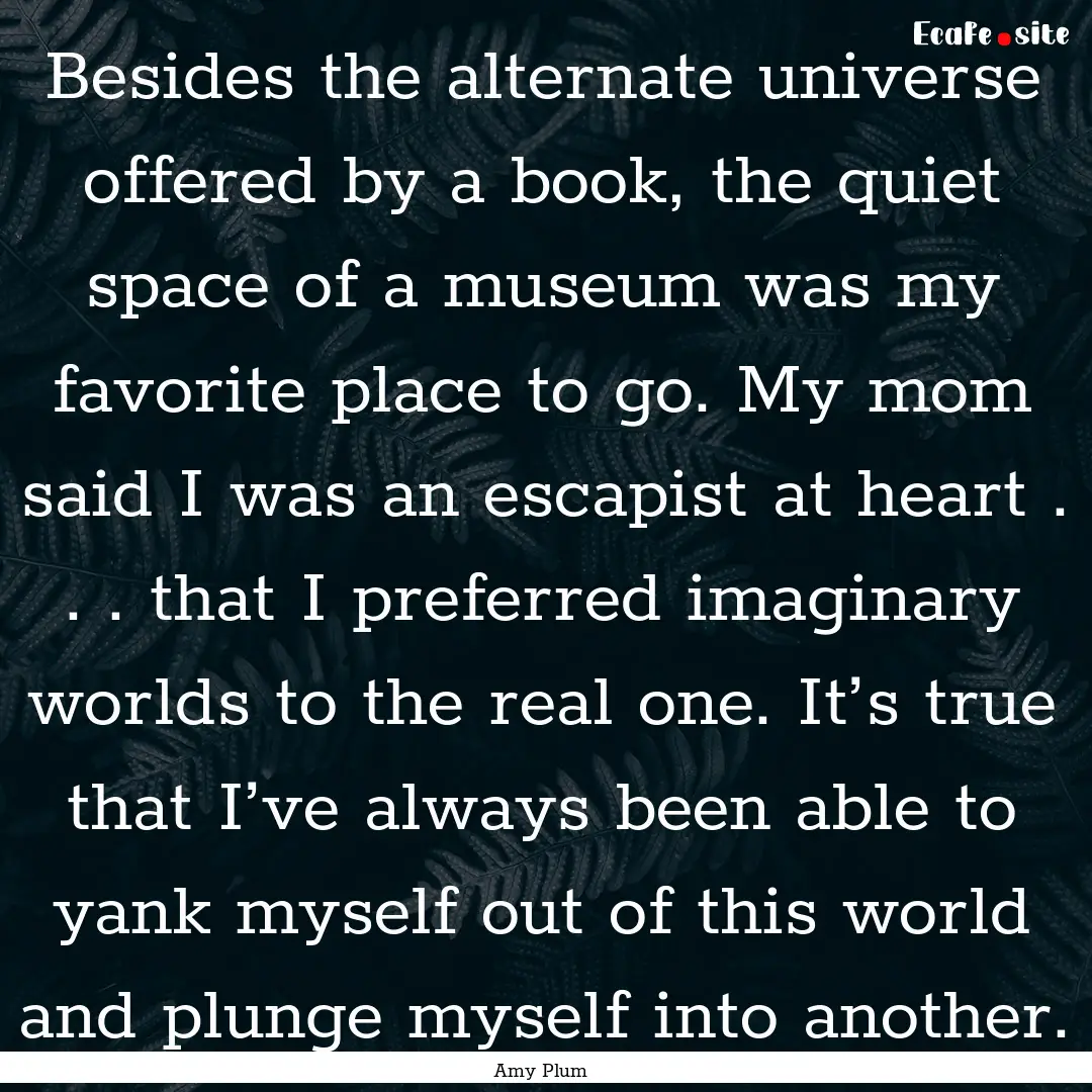 Besides the alternate universe offered by.... : Quote by Amy Plum