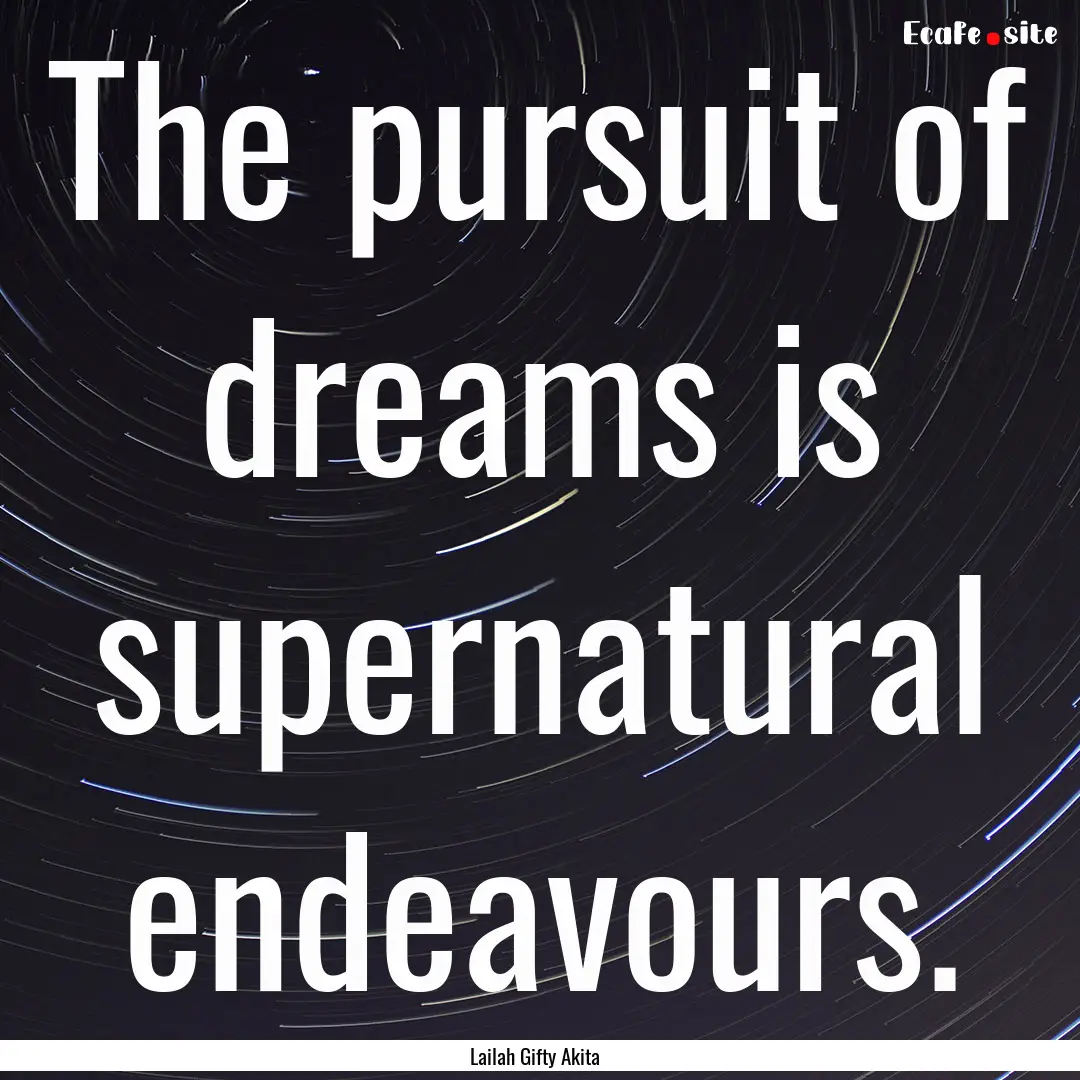 The pursuit of dreams is supernatural endeavours..... : Quote by Lailah Gifty Akita