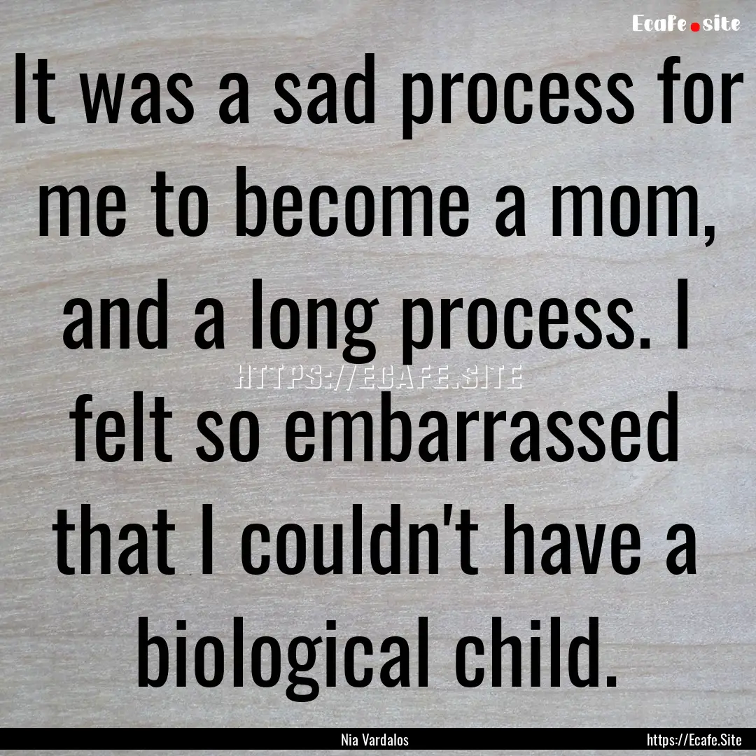 It was a sad process for me to become a mom,.... : Quote by Nia Vardalos