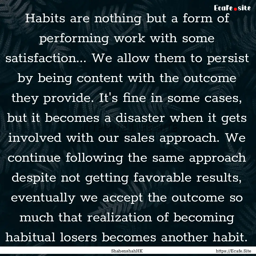 Habits are nothing but a form of performing.... : Quote by ShahenshahHK