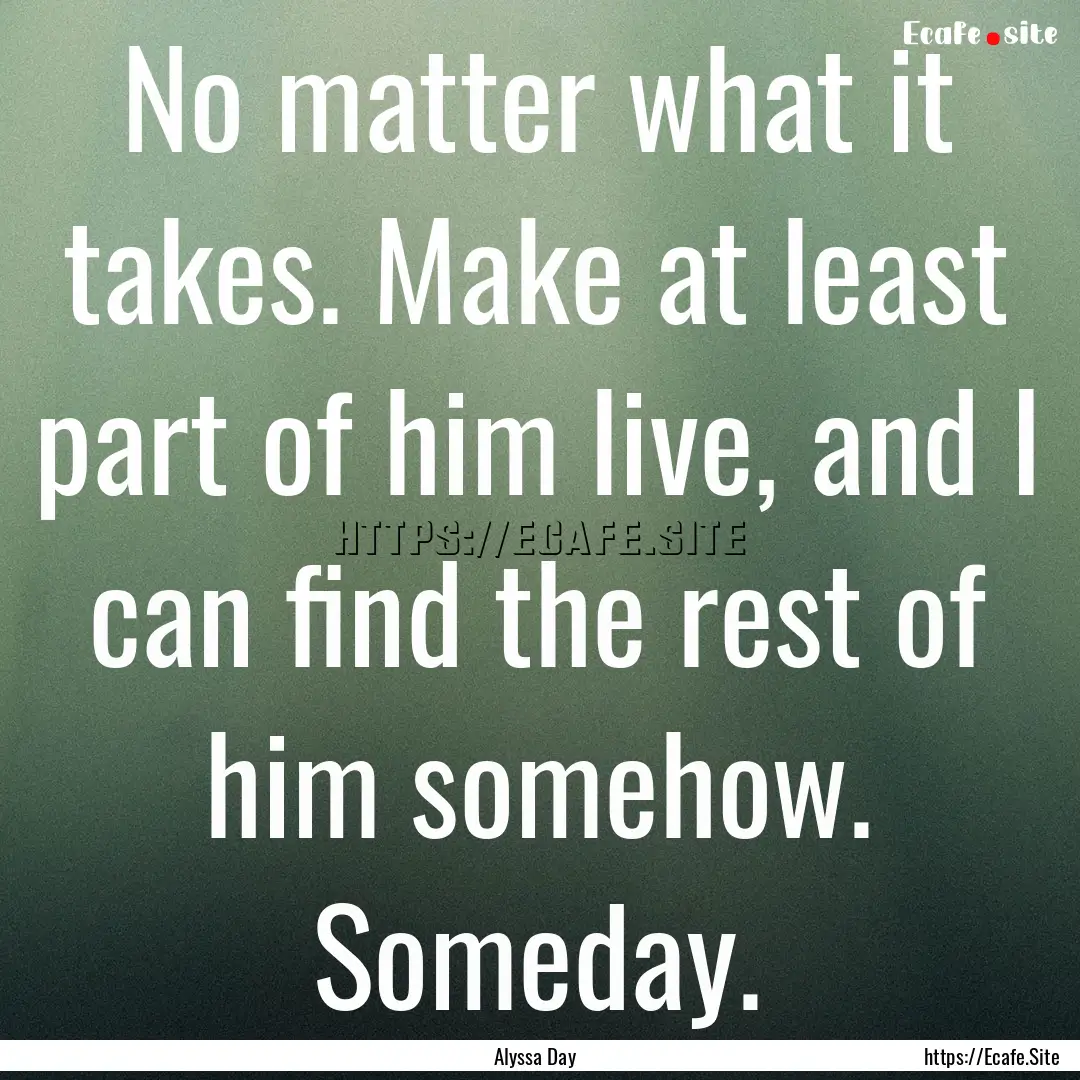 No matter what it takes. Make at least part.... : Quote by Alyssa Day