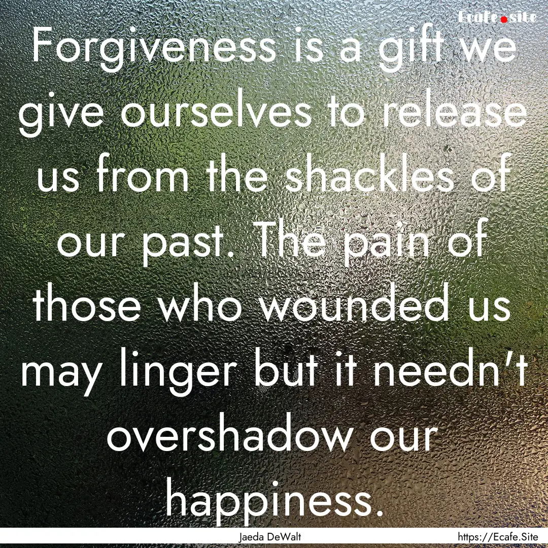 Forgiveness is a gift we give ourselves to.... : Quote by Jaeda DeWalt