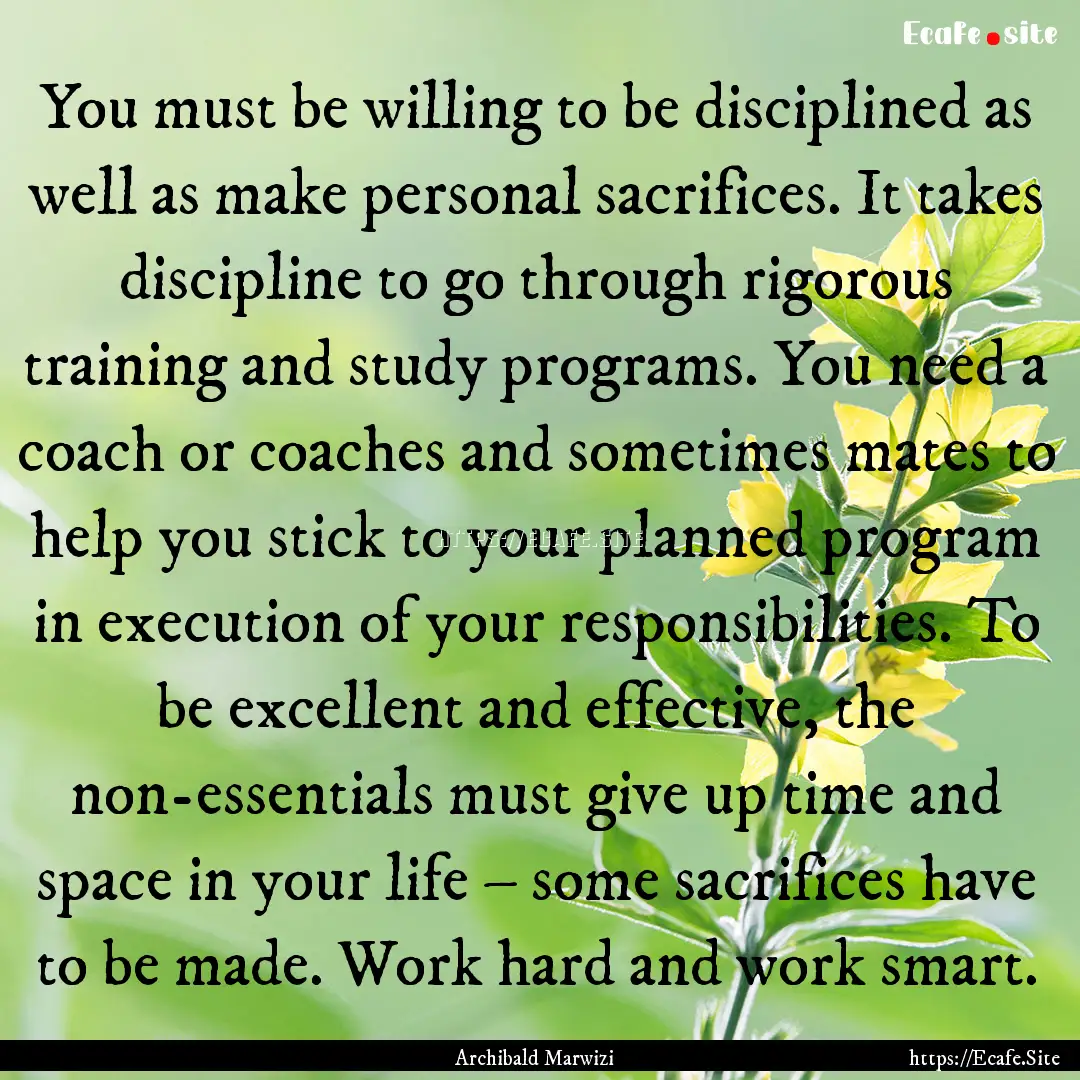 You must be willing to be disciplined as.... : Quote by Archibald Marwizi