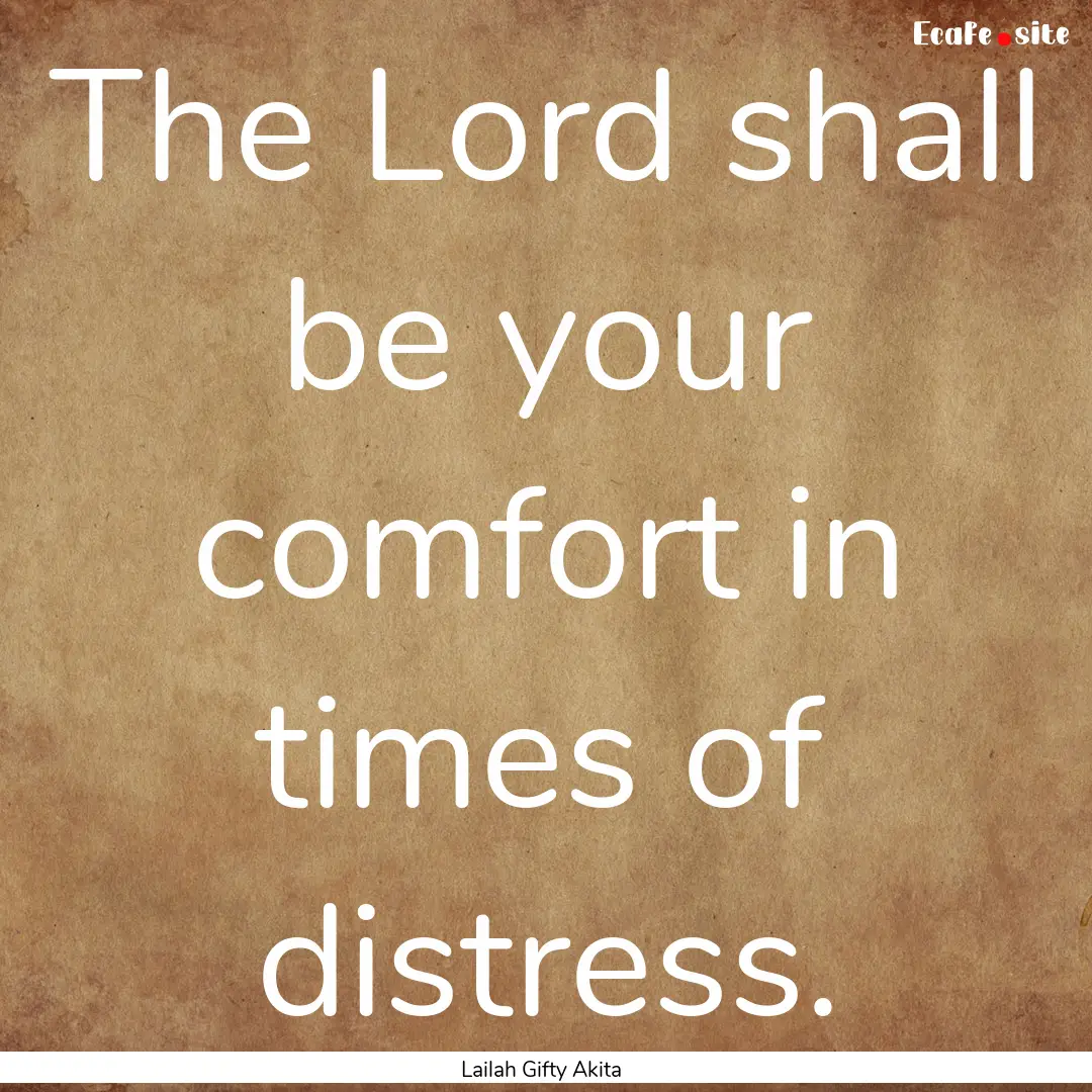 The Lord shall be your comfort in times of.... : Quote by Lailah Gifty Akita