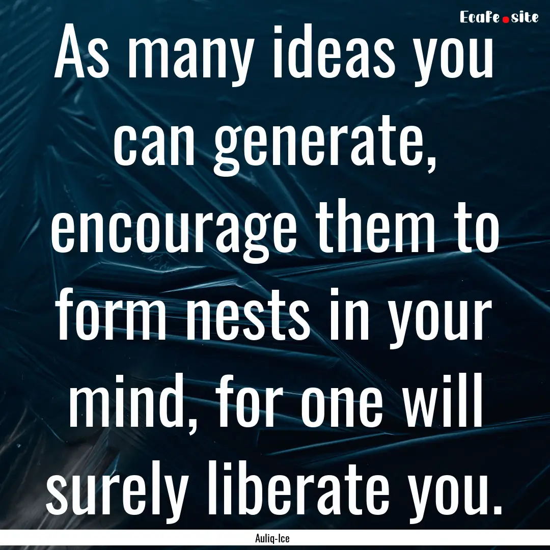 As many ideas you can generate, encourage.... : Quote by Auliq-Ice