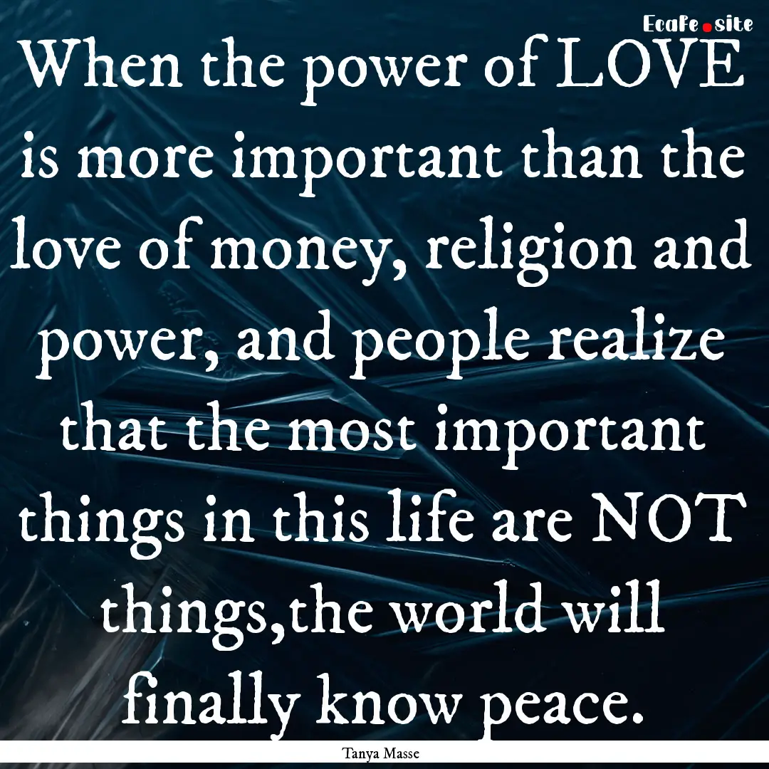 When the power of LOVE is more important.... : Quote by Tanya Masse