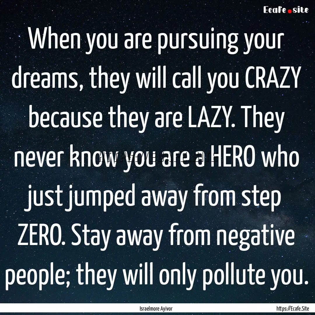 When you are pursuing your dreams, they will.... : Quote by Israelmore Ayivor