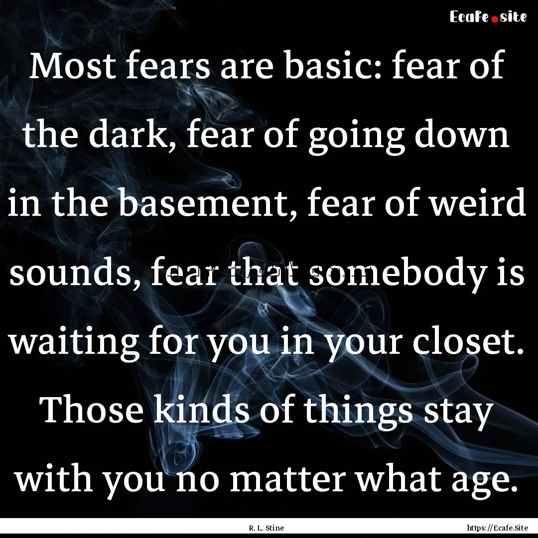 Most fears are basic: fear of the dark, fear.... : Quote by R. L. Stine