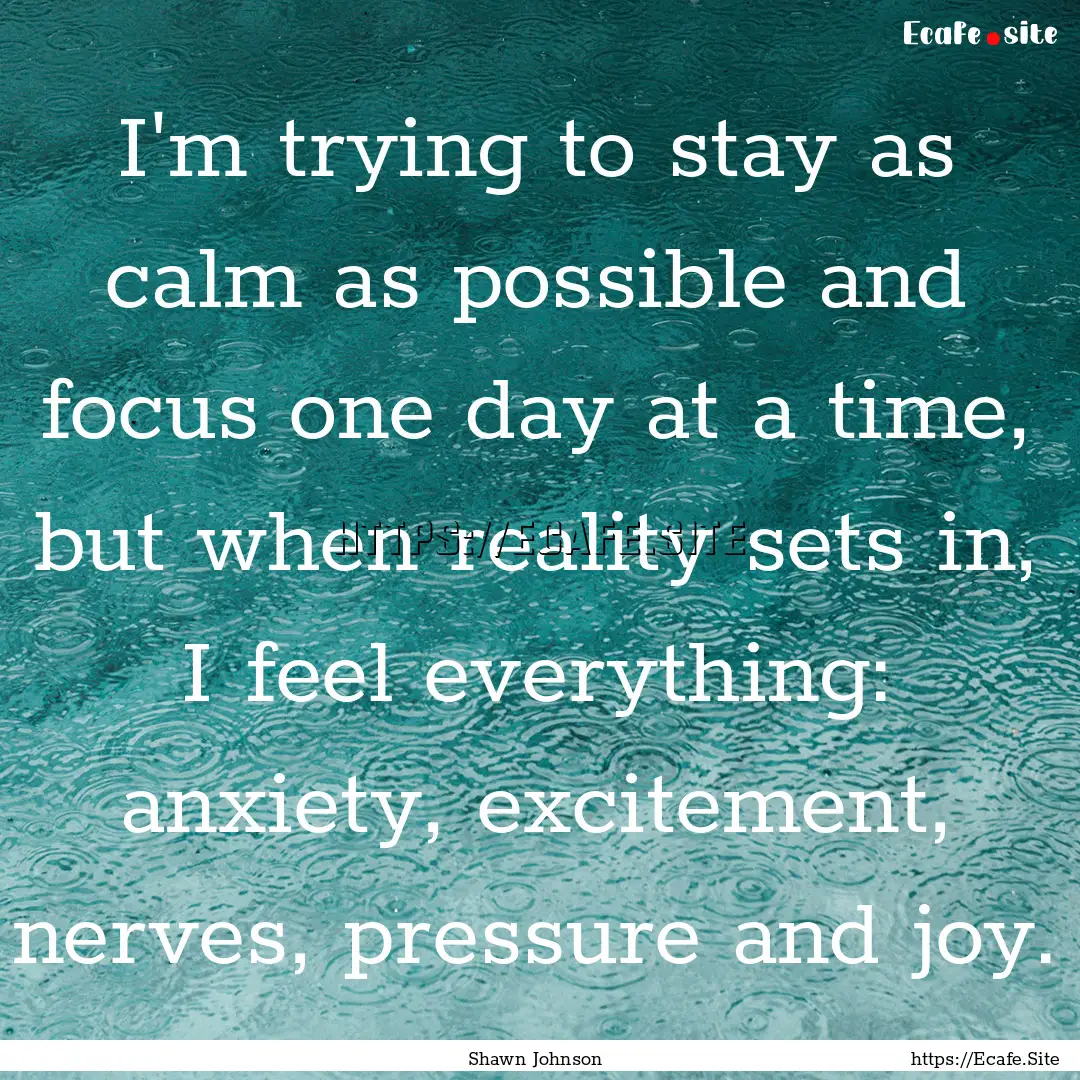 I'm trying to stay as calm as possible and.... : Quote by Shawn Johnson