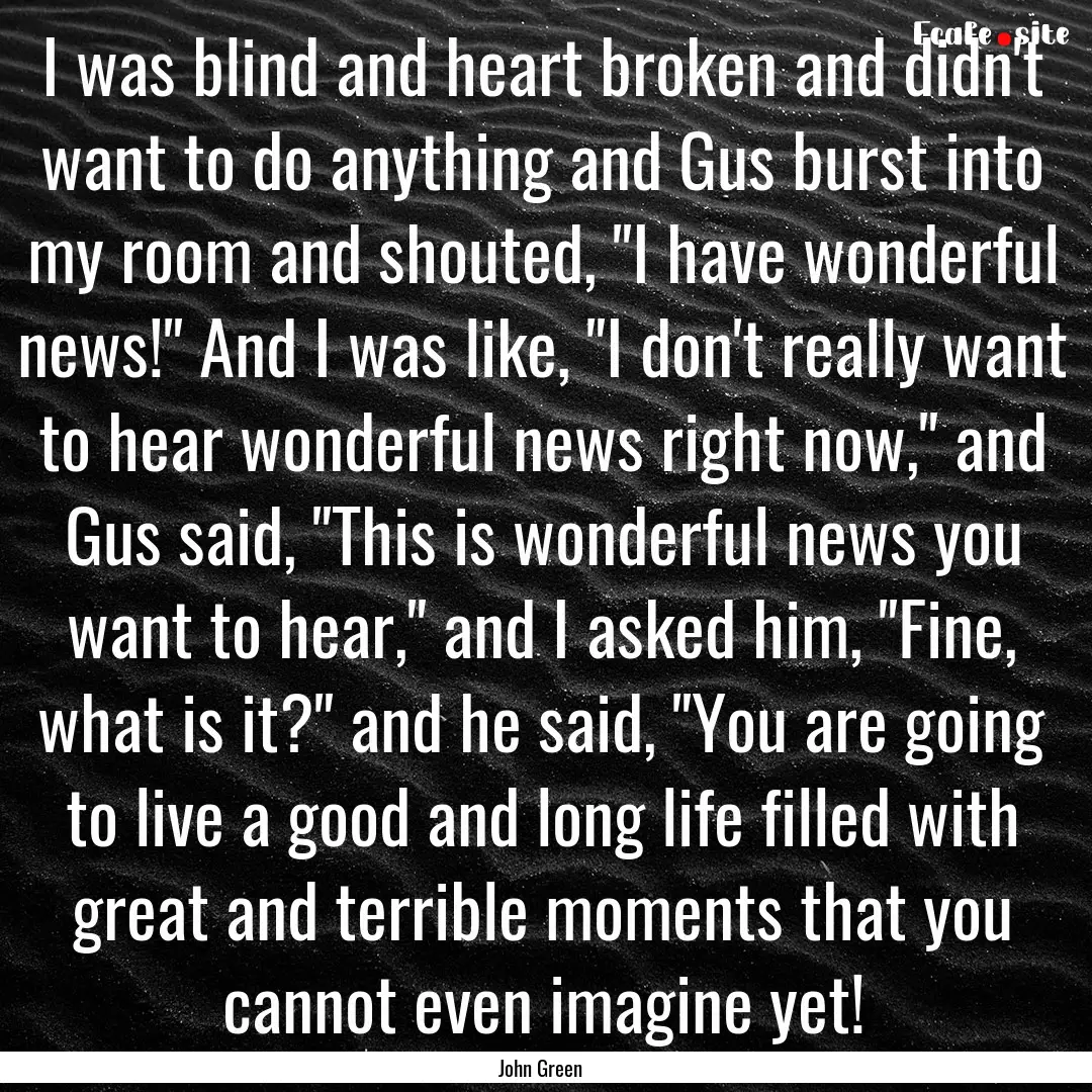 I was blind and heart broken and didn't want.... : Quote by John Green