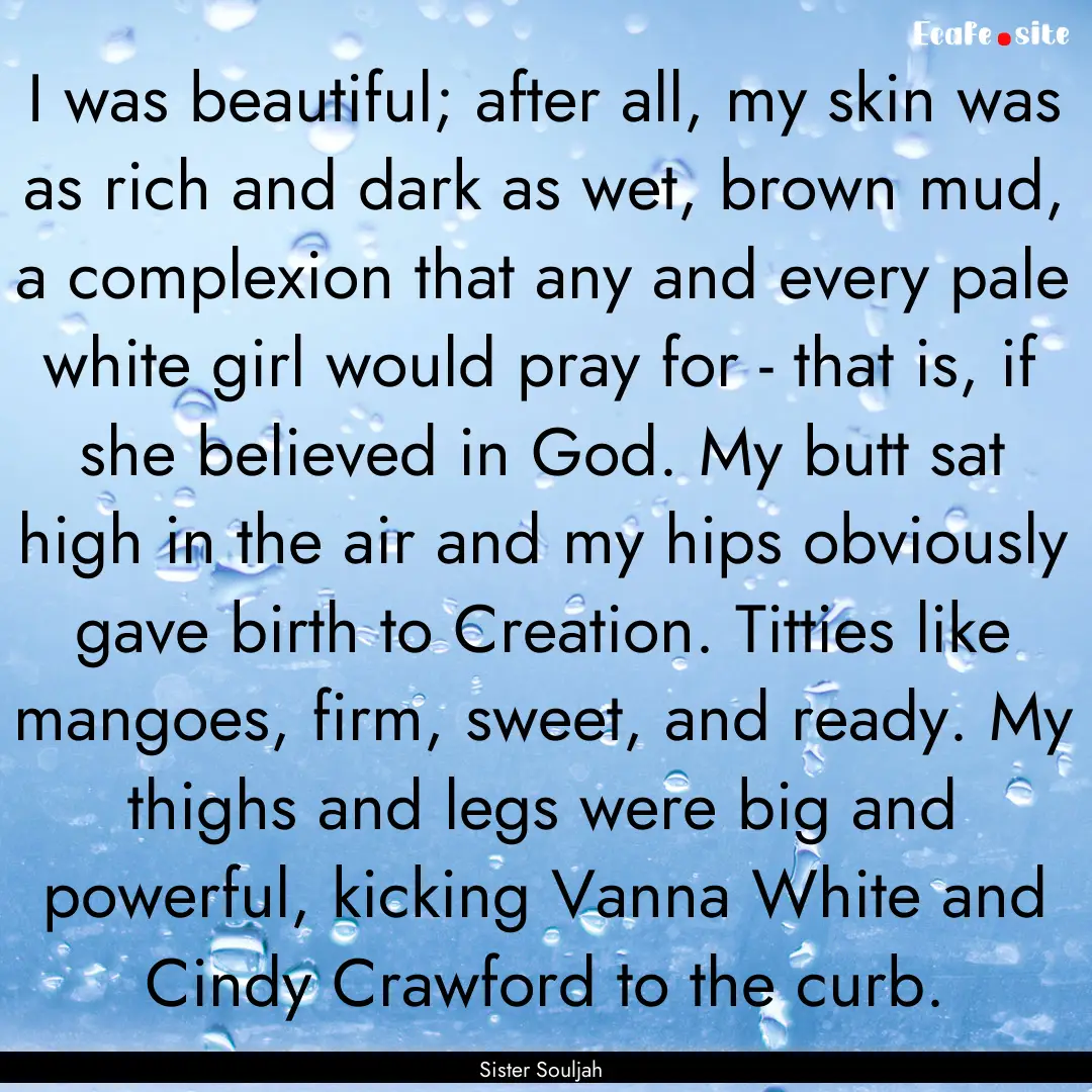 I was beautiful; after all, my skin was as.... : Quote by Sister Souljah