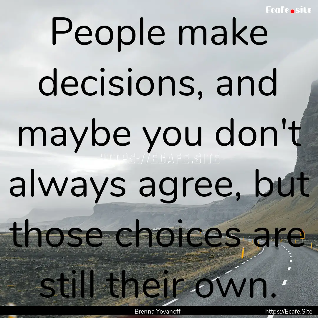 People make decisions, and maybe you don't.... : Quote by Brenna Yovanoff