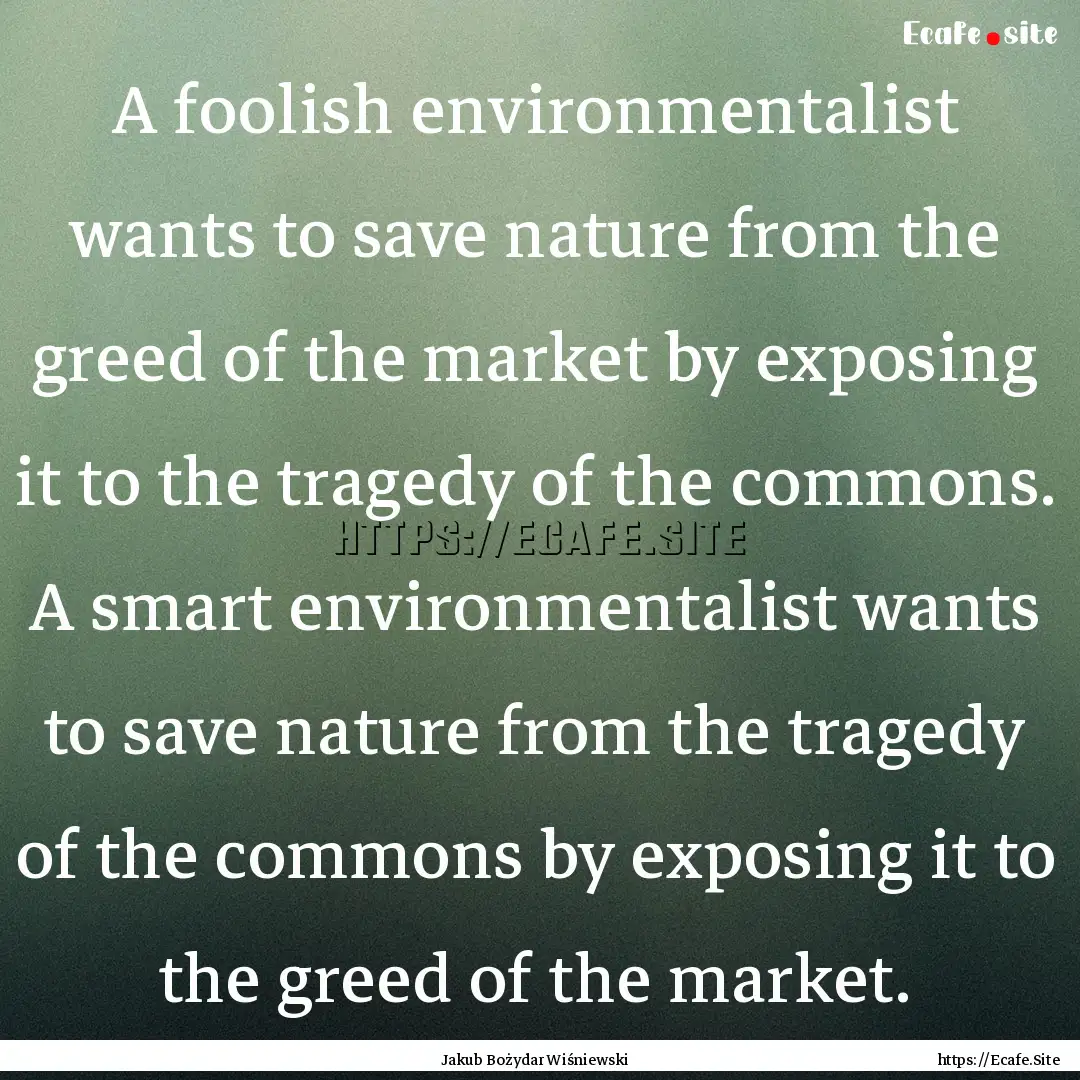 A foolish environmentalist wants to save.... : Quote by Jakub Bożydar Wiśniewski