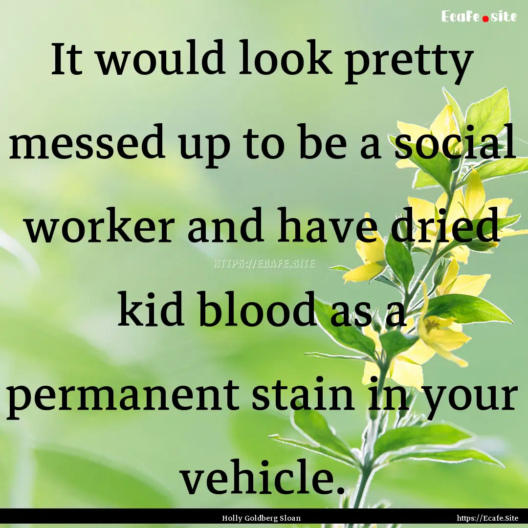 It would look pretty messed up to be a social.... : Quote by Holly Goldberg Sloan