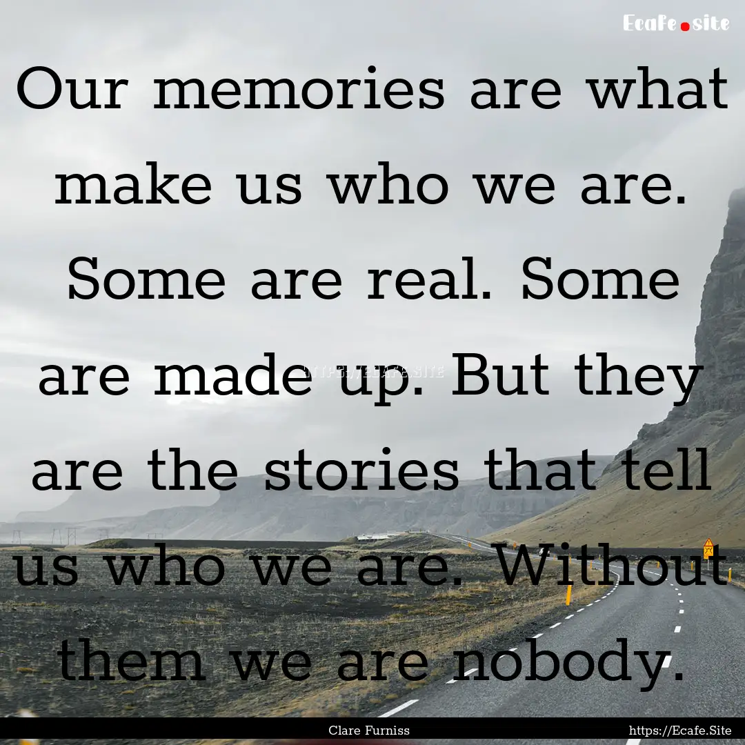 Our memories are what make us who we are..... : Quote by Clare Furniss