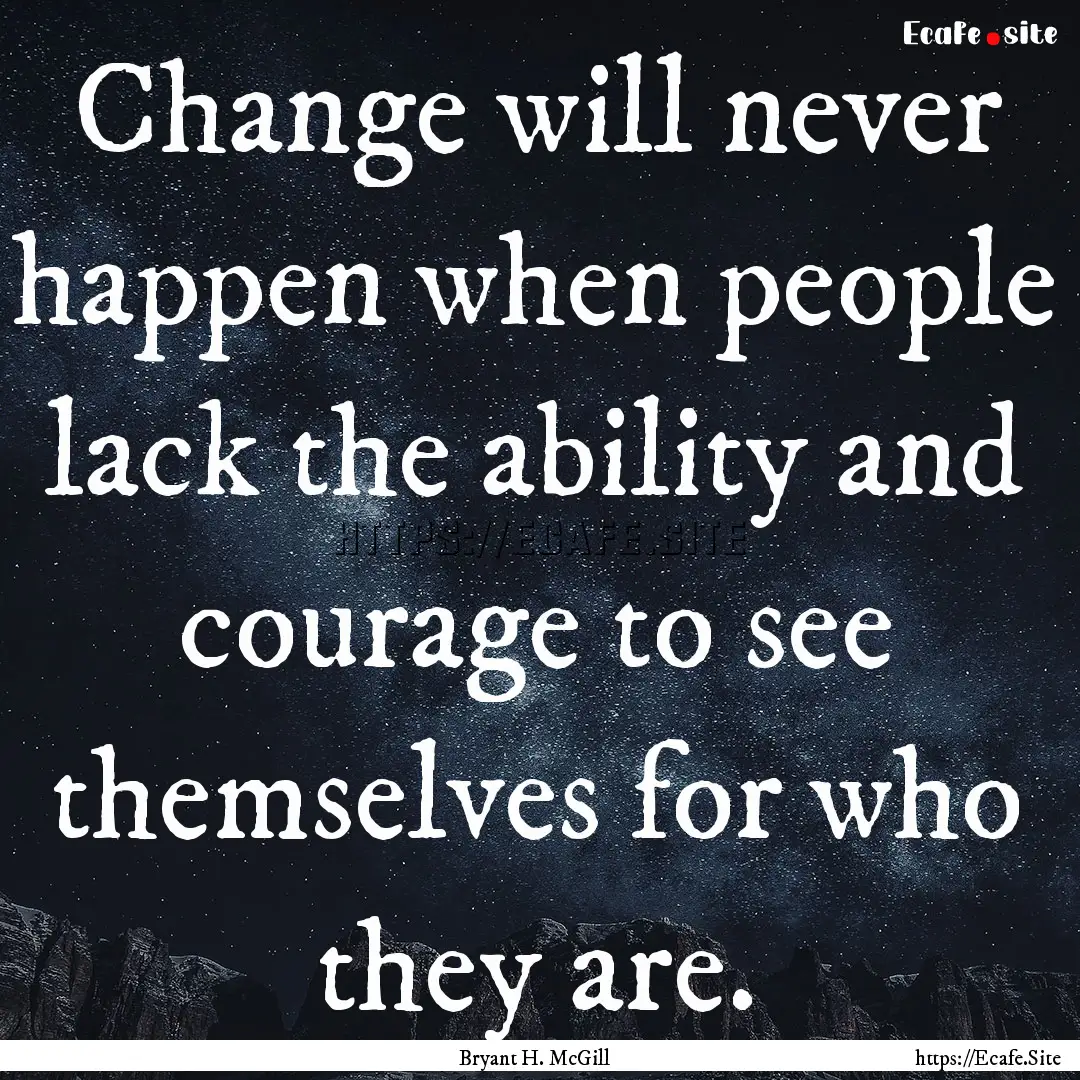 Change will never happen when people lack.... : Quote by Bryant H. McGill