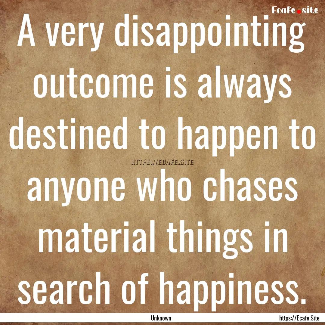 A very disappointing outcome is always destined.... : Quote by Unknown