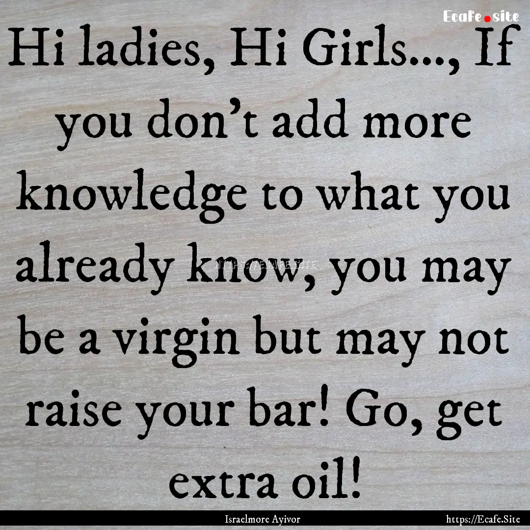 Hi ladies, Hi Girls..., If you don't add.... : Quote by Israelmore Ayivor