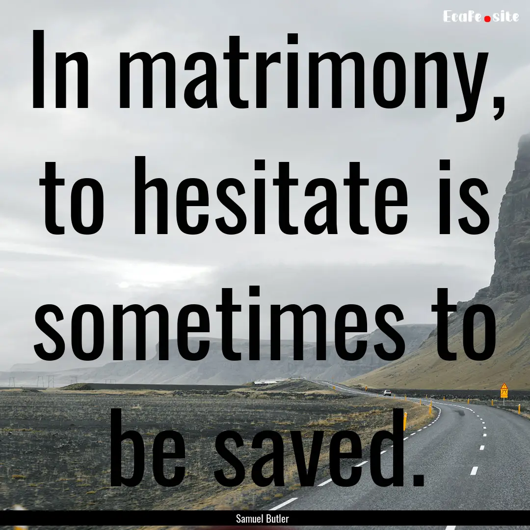 In matrimony, to hesitate is sometimes to.... : Quote by Samuel Butler