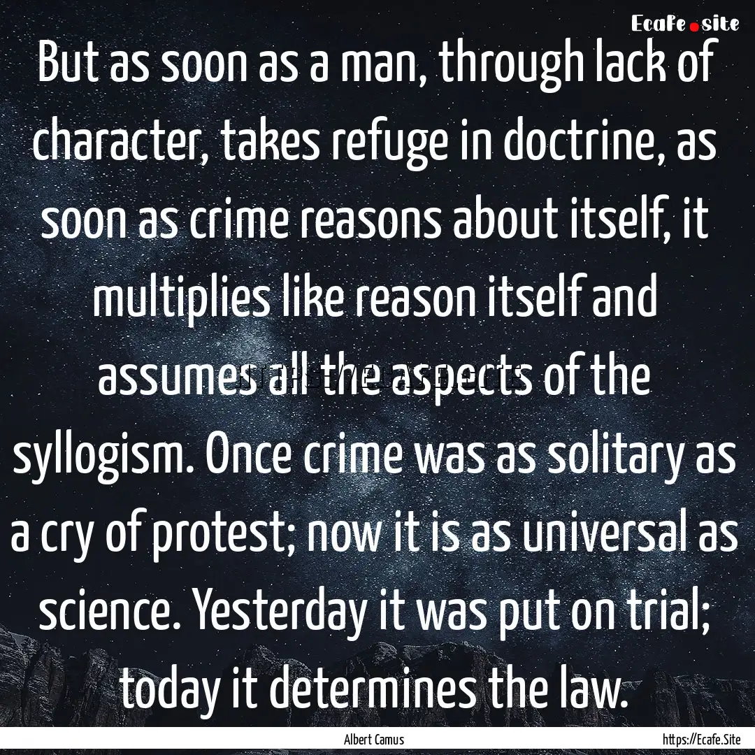 But as soon as a man, through lack of character,.... : Quote by Albert Camus