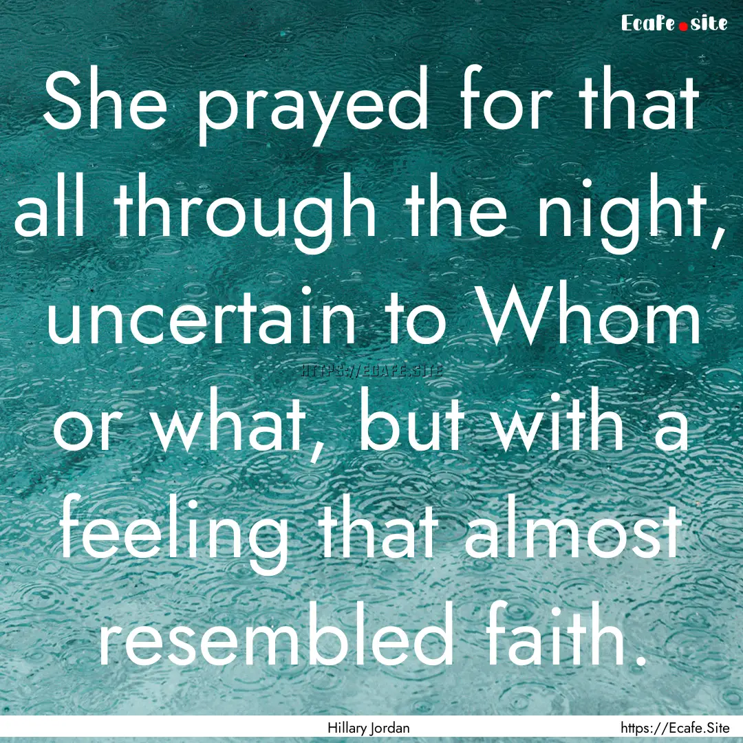 She prayed for that all through the night,.... : Quote by Hillary Jordan