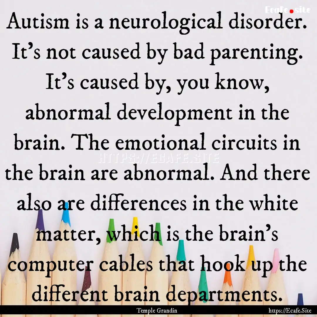 Autism is a neurological disorder. It's not.... : Quote by Temple Grandin