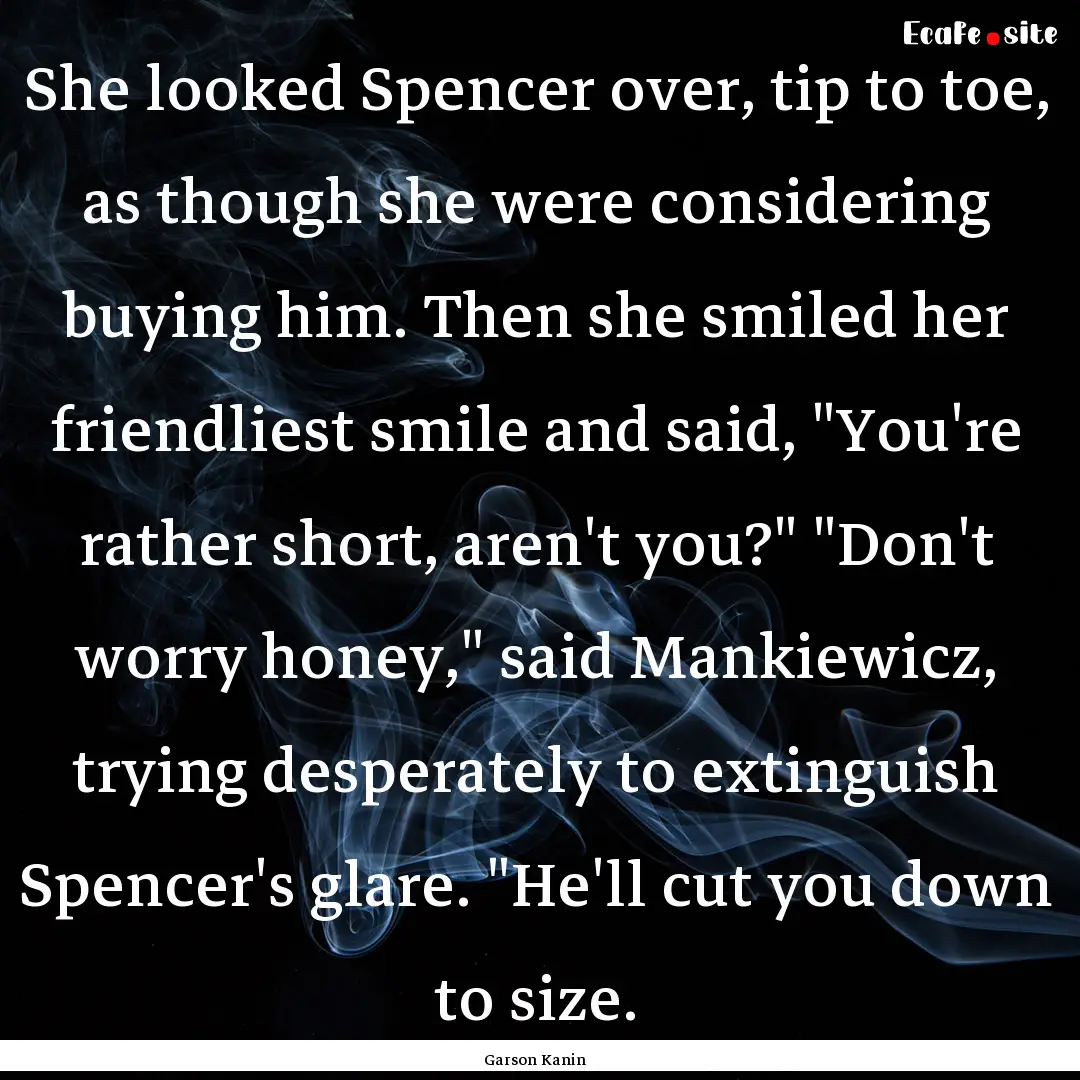 She looked Spencer over, tip to toe, as though.... : Quote by Garson Kanin