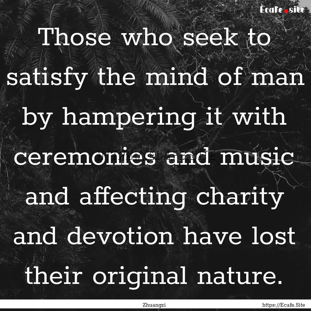 Those who seek to satisfy the mind of man.... : Quote by Zhuangzi