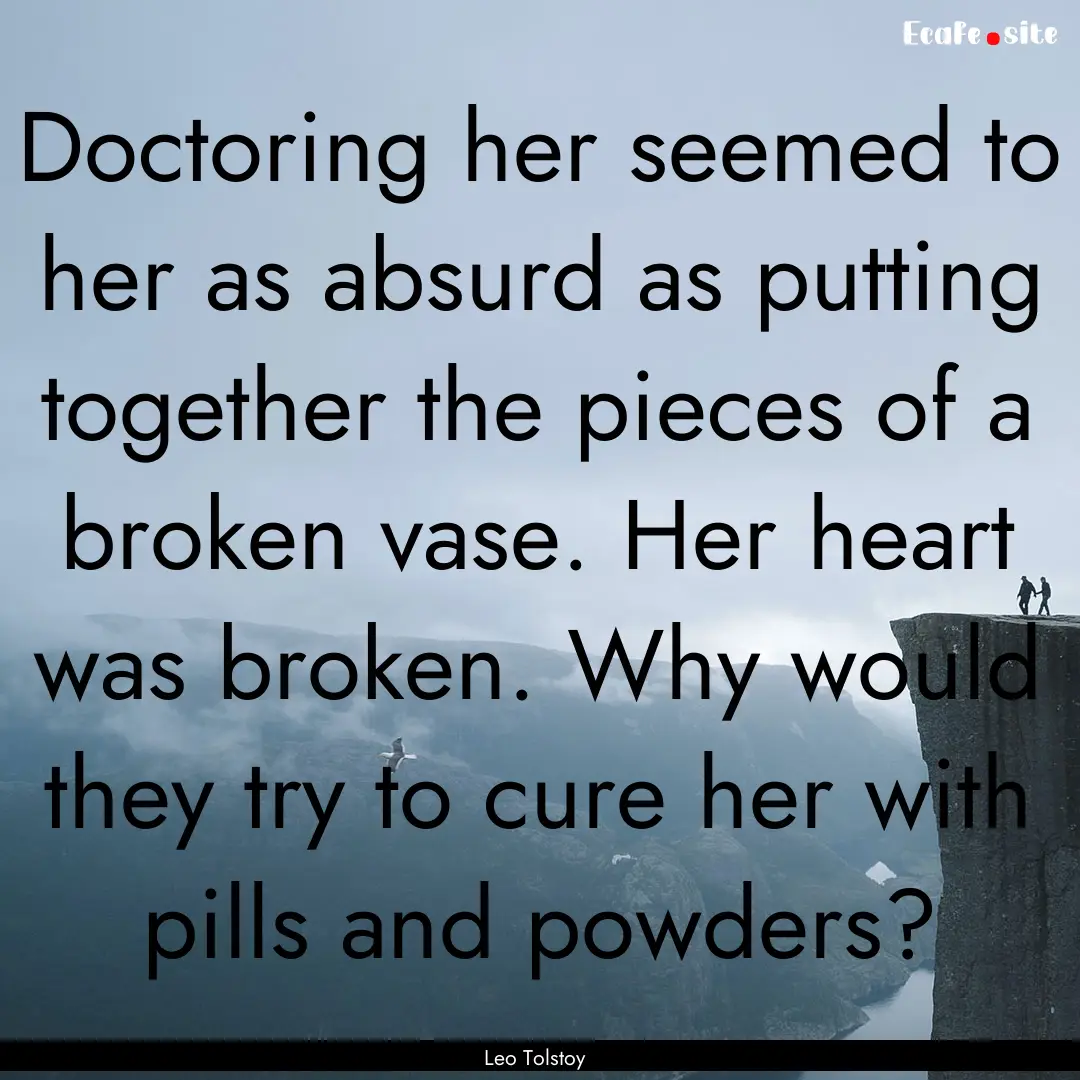 Doctoring her seemed to her as absurd as.... : Quote by Leo Tolstoy