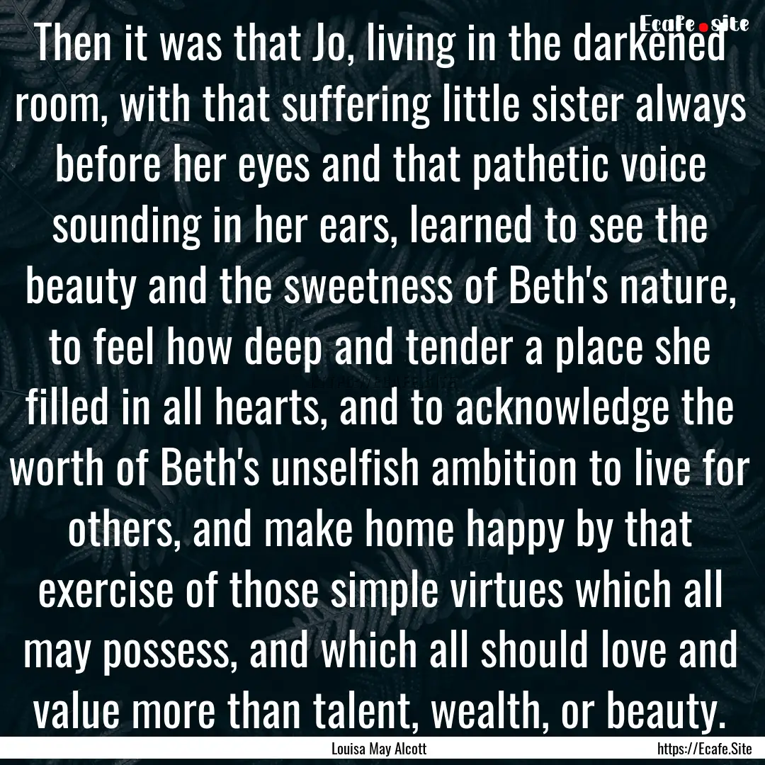 Then it was that Jo, living in the darkened.... : Quote by Louisa May Alcott