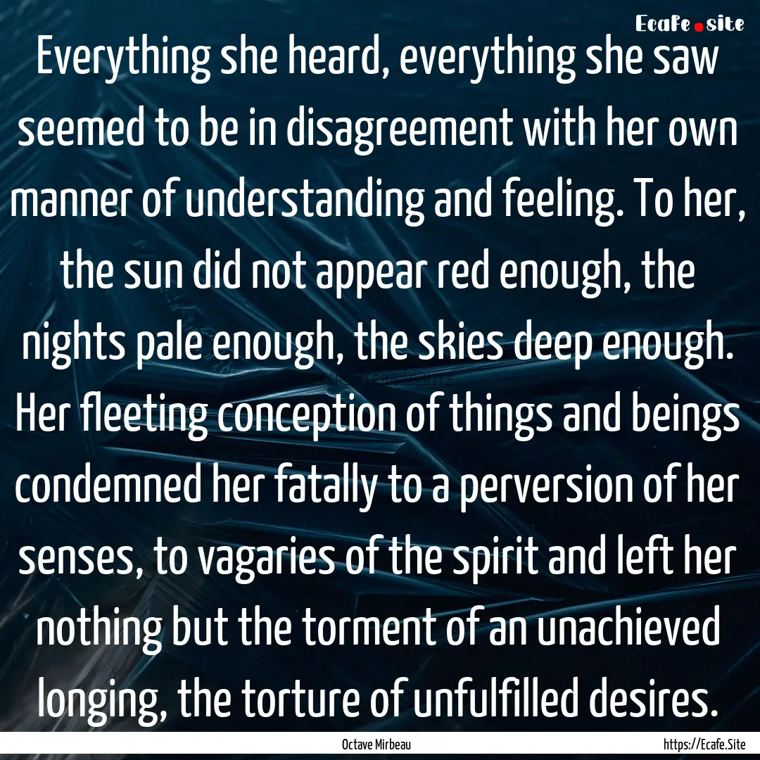 Everything she heard, everything she saw.... : Quote by Octave Mirbeau